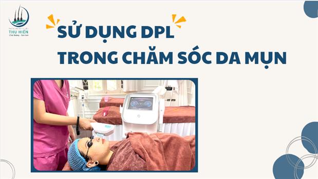 Ánh sáng xung phổ hẹp DPL trong chăm sóc và điều trị mụn trứng cá có tác dụng vượt trội như thế nào?
