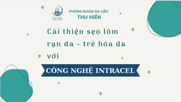 CÔNG NGHỆ INTRACEL - Điều trị sẹo rỗ/ sẹo lõm/ rạn da tốt nhất tại thời điểm hiện tại?