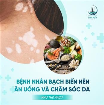  TÌM HIỂU VỀ CHẾ ĐỘ ĂN UỐNG VÀ CHĂM SÓC DA CHO BỆNH NHÂN BẠCH BIẾN
